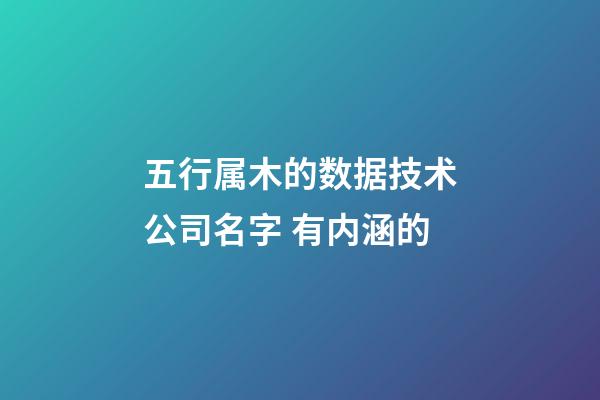 五行属木的数据技术公司名字 有内涵的-第1张-公司起名-玄机派